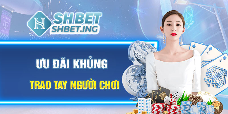 Ưu đãi khủng trao tay người chơi