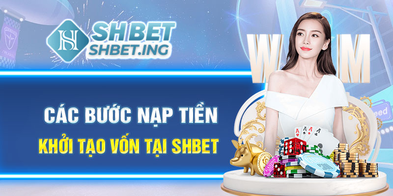 Các bước nạp tiền khởi tạo vốn tại shbet