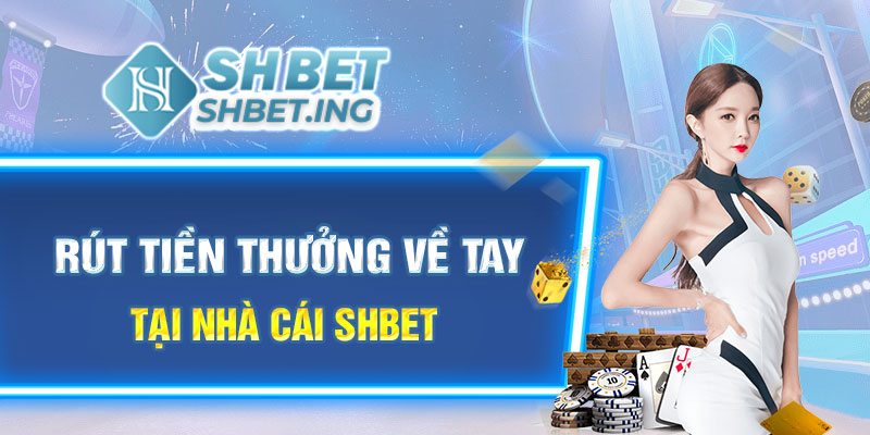 Rút tiền thưởng về tay tại nhà cái shbet