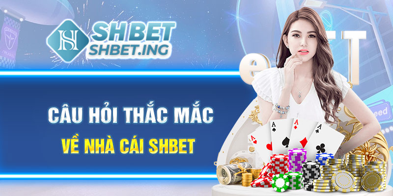 Câu hỏi thắc mắc về nhà cái shbet