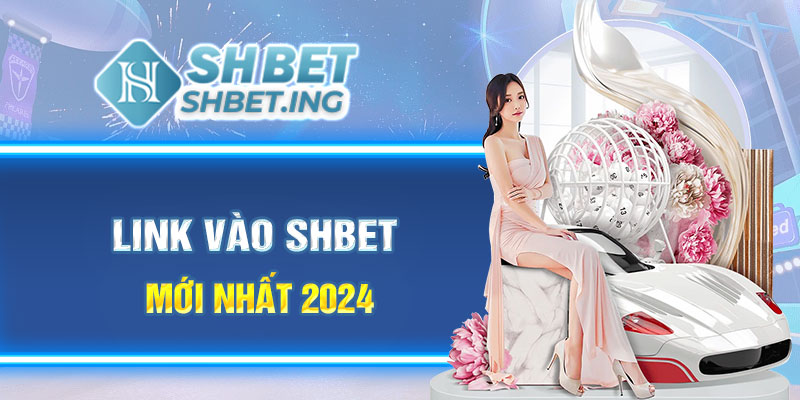 Link vào nhà cái SHBET có mới nhất 2024