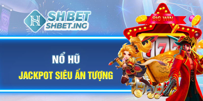 Nổ hũ jackpot siêu hấp dẫn