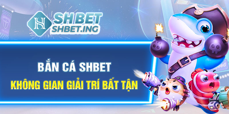 Bắn cá shbet không gian giải trí bất tận